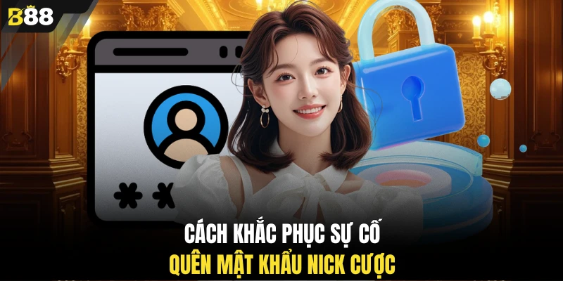 Cách khắc phục sự cố quên mật khẩu nick cược