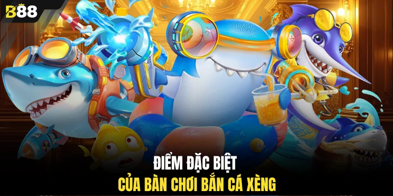 Điểm đặc biệt của bàn chơi bắn cá xèng