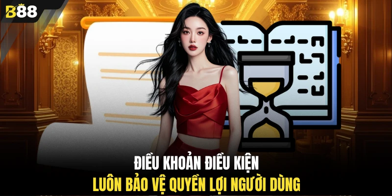 Điều khoản điều kiện luôn bảo vệ quyền lợi người dùng