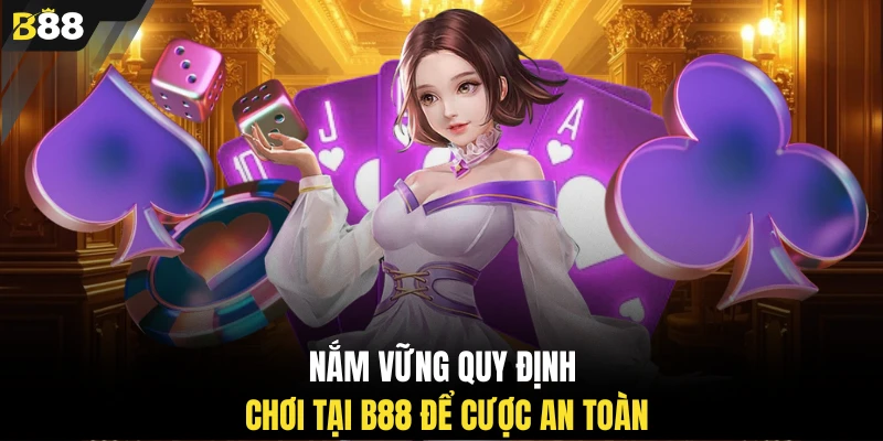 Nắm vững quy định chơi tại B88 để cược an toàn