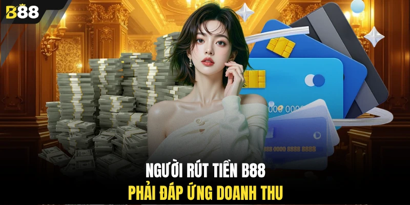 Người rút tiền B88 phải đáp ứng doanh thu