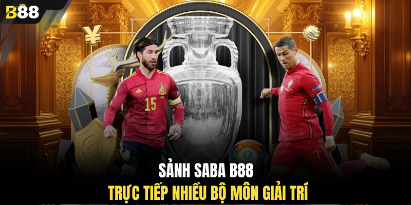 Sảnh Saba B88 trực tiếp nhiều bộ môn giải trí